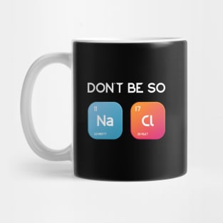 Don't be so salty, Sodium Chlorine funny chemistry design Mug